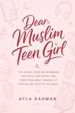 Dear Muslim Teen Girl: The Islamic Guide and Workbook for Faith, Confidence, and Everything About Growing Up That No One Talks to You About