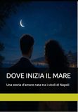 DOVE INIZIA IL MARE: Una storia d'amore nata tra i vicoli di Napoli