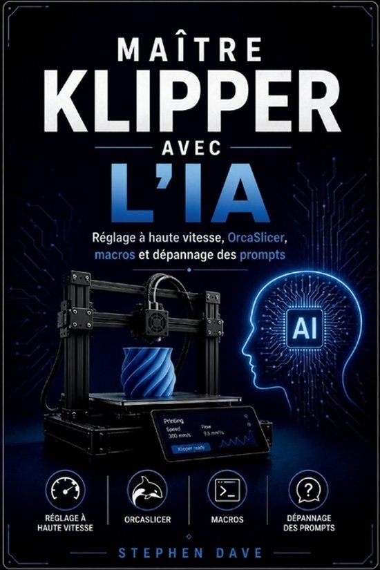 Maître Klipper Avec l'Ia: Réglage à haute vitesse, OrcaSlicer, macros et dépannage des prompts