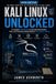 Kali Linux Unlocked: A Complete 2026 Guide to the Operating System, Tools, and Ecosystem Behind Modern Penetration Testing