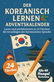 Der Koreanisch Lernen Adventskalender – Eine spaßige 24-Tage-Challenge zum Lernen und Perfektionieren des koreanischen Alphabets Hangul, über 90 ... der koreanischen Sprache (Buch + App)