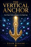 THE VERTICAL ANCHOR How Prayer Holds Us Steady in the Digital Age