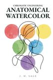 Chromatic Engineering Anatomical Watercolor: Scientific Methodology for Mastering Human Anatomy in Watercolor