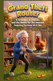 Grand Theft Router: A Grandpa, a Chicken, and the Battle for the Internet: A Hilarious Family Comedy About Friendship, Wi-Fi, and Backyard War