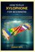 HOW TO PLAY XYLOPHONE FOR BEGINNERS: A Step-by-Step Guide to Learning the Fundamentals, Developing Rhythm Control, Reading Simple Music, and Performing Melodies with Confidence