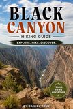 Black Canyon Hiking Guide: A Complete 2026 Travel, Hiking, and Adventure Guide to Colorado’s Deepest Canyon