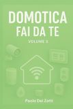 Domotica Fai Da Te: Domotica Fai Da Te Volume 3