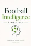 Football Intelligence Simplified: 51 Tactical Concepts That Separate Elite Players and Coaches from the Rest
