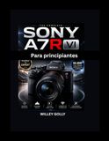 Sony A7R VI Para principiantes: Una guía práctica sobre fotografía, vídeo, enfoque automático y ajustes de la cámara.