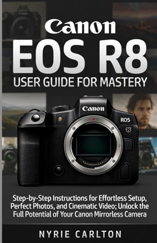Canon EOS R8 USER GUIDE FOR MASTERY