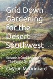 Grid Down Gardening for the Desert Southwest: Volume 2: Cool Season Crops - The Forgotten Harvest