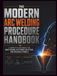 The Modern Arc Welding Procedure Handbook: A Complete Reference for Joint Design, Electrode Selection, and Welding Symbols