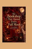 The Bookshop That Opened Every Full Moon: A Cozy Magical Realism Fantasy Novel