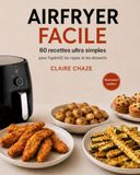 AIRFRYER FACILE: 60 recettes ultra simples pour l’apéritif, les repas et les desserts
