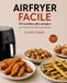 AIRFRYER FACILE: 60 recettes ultra simples pour l’apéritif, les repas et les desserts