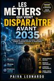 Les Métiers Qui Vont Disparaître Avant 2035: IA, automatisation et robotisation : 50 métiers à surveiller, 30 métiers d’avenir et les compétences à apprendre pour préparer sa carrière