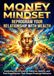 Money Mindset: Reprogram Your Relationship With Wealth: Exploring the Emotional Patterns, Beliefs, and Past Experiences That Shape Financial Behavior