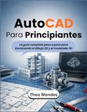 AutoCAD AutoCad Para Principiantes: La guía completa paso a paso para Dominando el dibujo 2D y el modelado 3D