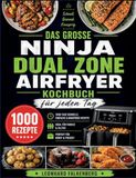 Das Ninja Das große Ninja Dual Zone Airfryer Kochbuch für jeden Tag: 1000 Tage gesunde, einfache & knusprige Rezepte - ideal für Familie & Beruf