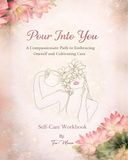 Pour Into You: A Compassionate Path to Embracing Oneself and Cultivating Care Self-Care Workbook