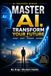 MASTER AI. TRANSFORM YOUR FUTURE: How to Learn, Adapt, Innovate, and Succeed in the AI Age: 18