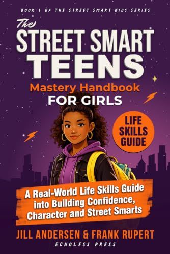 The Street Smart Teens Mastery Handbook for Girls: A Real-World Life Skills Guide into building Confidence, Character and Street Smarts