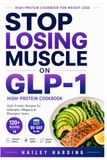 Stop Losing Muscle on GLP-1: The High-Protein Cookbook for Weight Loss with Easy Low-Carb Meals to Preserve Lean Muscle, Boost Energy, Reduce Cravings ... Eating on Ozempic, Wegovy, and Mounjaro