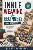 Inkle Weaving for Beginners: Learn Loom Setup, Yarn Selection, Pattern Techniques, and Creative Band Projects