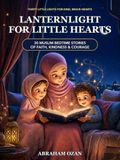 Lanternlight for Little Hearts: 30 Muslim Bedtime Stories of Faith, Kindness & Courage