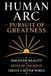 Human Arc: Pursuit of Greatness: A Complete Framework for Excellence, Leadership, and Civilization