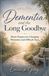 Dementia and the Long Goodbye: Short Prayers for Changing Memories and Difficult Days