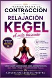 TÉCNICA BÁSICA CONTRACCIONES Y RELAJACIÓN KEGEL: Como hacer ejercicios de Kegel correctamente guía paso a paso para Fortalecer el suelo pélvico y tener resultados reales.