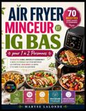 Air Fryer Minceur et IG Bas pour 1 à 2 Personnes: 70 Recettes Saines, Rapides et Gourmandes à Index Glycémique Bas pour Maîtriser les Portions, Équilibrer les Repas et Se Faire Plaisir au Quotidien