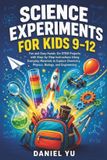 Science Independently Published Science Experiments for Kids 9-12: Fun and Easy Hands-On STEM Projects with Step-by-Step Instructions Using Everyday Materials to Explore Chemistry, Paperback