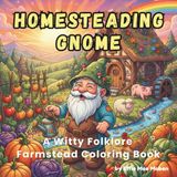 Homesteading Gnome: A Witty Folklore Farmstead Coloring Book