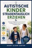 Autistische Kinder straßentauglich erziehen: Praktische Fähigkeiten für mehr Sicherheit im Alltag und mehr Selbstvertrauen im täglichen Leben