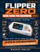 Flipper Zero Flipper Zero User Guide for Beginners: An Unofficial, Illustrated Manual to Set Up, Explore, and Use Every Feature Step by Step