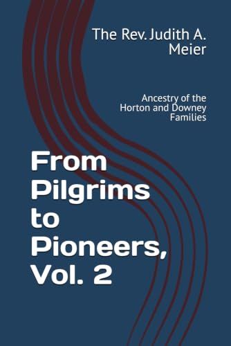 From Pilgrims to Pioneers, Volume 2: Ancestry of the Horton and Downey Families