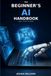 The Beginner’s AI Handbook: A Non-Technical Guide to Using AI in Everyday Life