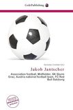 Jakob OmniScriptum Jakob Jantscher: Association football, Midfielder, SK Sturm Graz, Austria national football team, FC Red Bull Salzburg