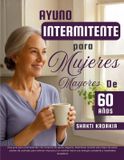 Ayuno Independently Published Ayuno intermitente para mujeres mayores de 60 años