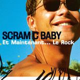 Et Scram C Baby Et Maintenant...Le Rock