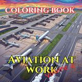 Aviation at Work: An Adult Coloring Book of Commercial Flight, Special Missions & Modern Aircraft