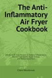 The Anti-Inflammatory Air Fryer Cookbook