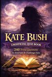 Kate Bush Unofficial Quiz Book: 240 Trivia Questions To Entertain & Challenge Fans
