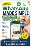 WhatsApp WhatsApp Made Simple for Beginners and Seniors: Send Messages, Make Video Calls, Share Photos, and Stay Safe Online