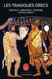 Les Tragiques Grecs: Théâtre complet : Eschyle - Sophocle - Euripide