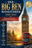 Der Big Ben Der Big Ben Reiseführer 2026–2027: Wichtige Tipps für einen unvergesslichen London-Besuch
