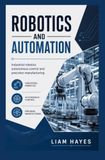 ROBOTICS AND AUTOMATION: Industrial robotics autonomous control and precision manufacturing