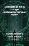 Décryptage Matrix: Un guide philosophique et symbolique de la réalité, de l’illusion et de l’éveil